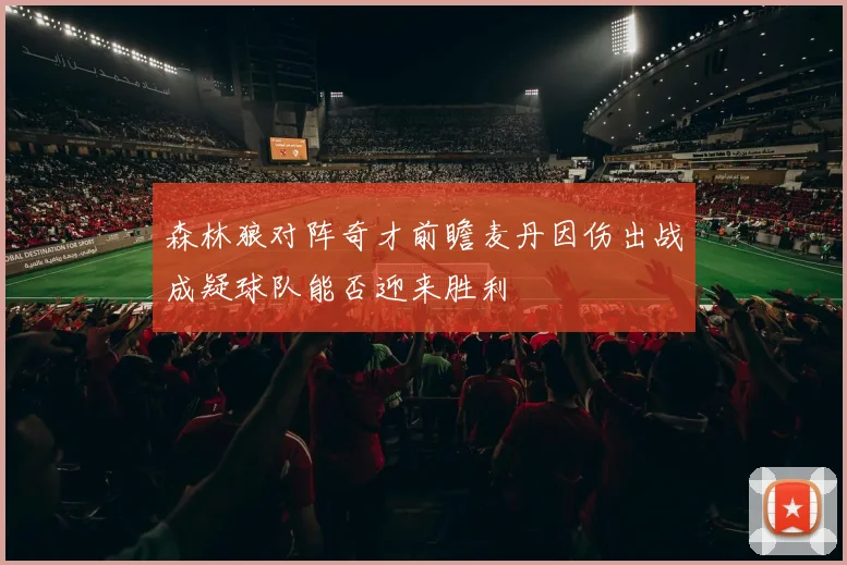 森林狼对阵奇才前瞻麦丹因伤出战成疑球队能否迎来胜利