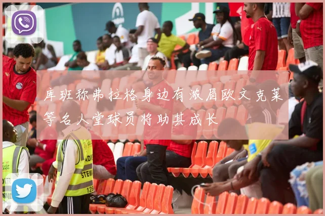 库班称弗拉格身边有浓眉欧文克莱等名人堂球员将助其成长