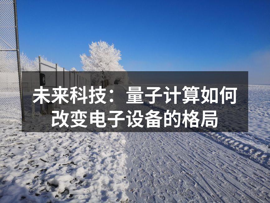 未来科技：量子计算如何改变电子设备的格局