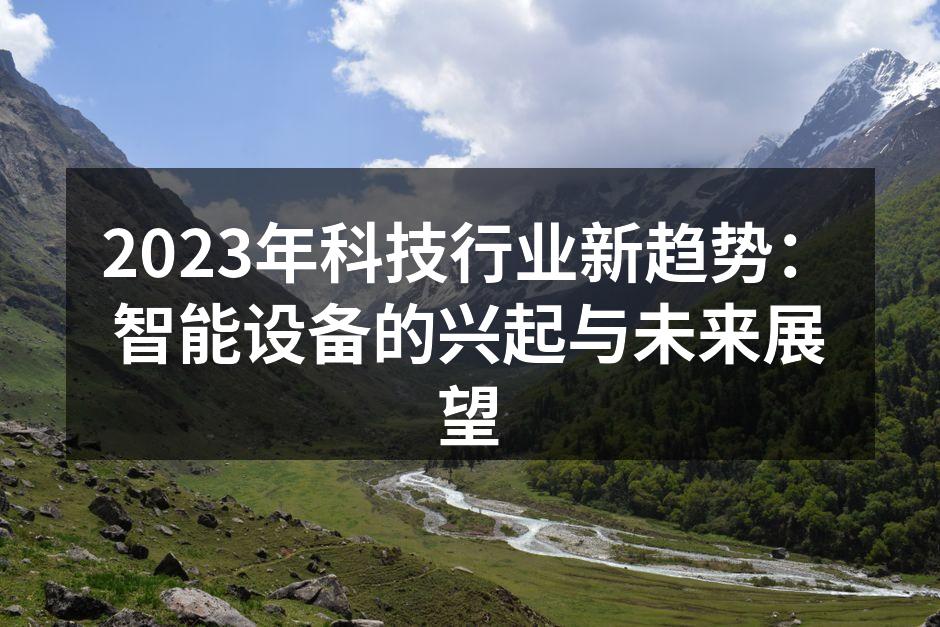 2023年科技行业新趋势：智能设备的兴起与未来展望