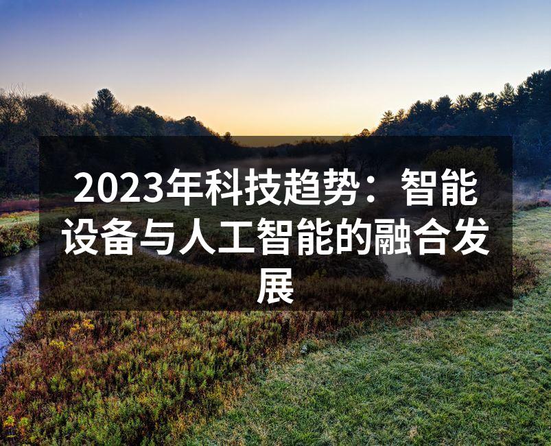 2023年科技趋势：智能设备与人工智能的融合发展